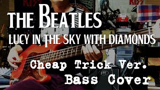 BASS Cover / The Beatles - Lucy In The Sky With Diamonds / Cheap Trick ver