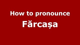 How to pronounce Fărcașa