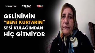 Gelinimin “beni kurtarın” sesi kulağımdan hiç gitmiyor