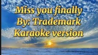 Miss you finally by: trademark karaoke version 