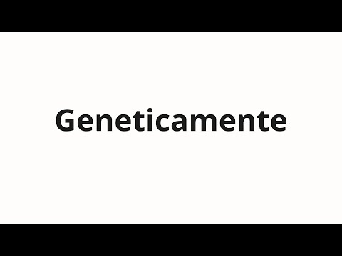How to pronounce Geneticamente