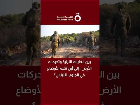 بين الغارات الليلية وتحركات الأرض.. إلى أين تتجه الأوضاع في الجنوب اللبناني؟ 