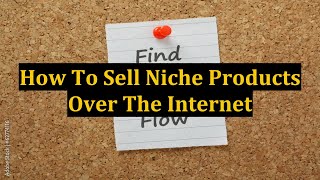 How To Sell Niche Products Over The Internet