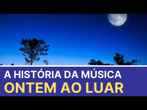 A História Por Trás da Canção Ontem ao Luar