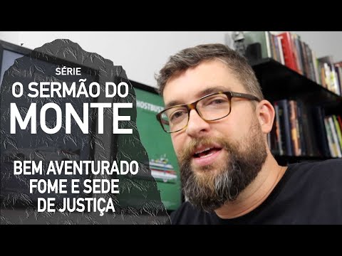 Bem Aventurados OS que tem fome e sede de justiça - Estudo do Sermão do Monte de Jesus