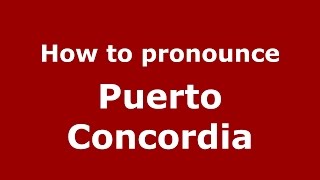 How to pronounce Puerto Concordia