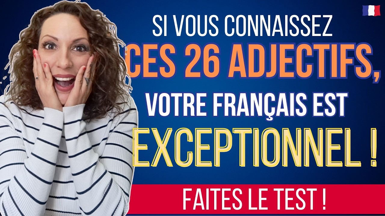 Si vous connaissez ces 26 adjectifs, votre français est EXCEPTIONNEL !