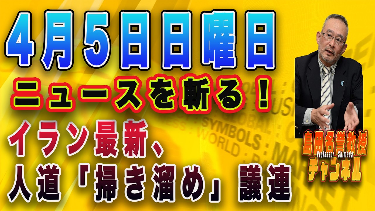 島田名誉教授チャンネル　0405LIVE　ニュースを斬る！イラン最新、人道「掃き溜め」議連　他