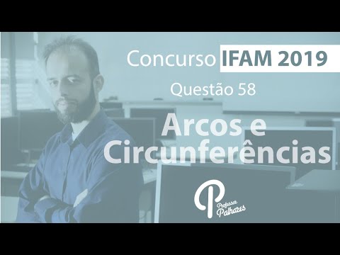 Concurso IFAM 2019 - Questão 58 (arcos e circunferências)