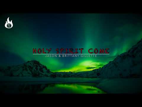 Holy Spirit Come - Jason & Brittany Gillette