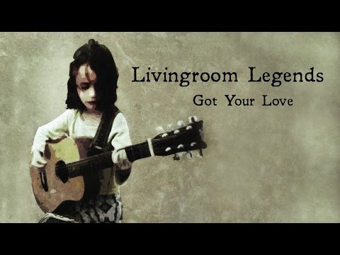 Livingroom Legends- Got Your Love