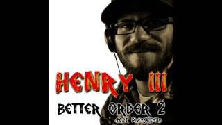 Henry III - Better Order 2 (feat. Playskool)