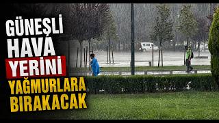  Güneşli Hava Yerini Yağmurlara Bırakacak