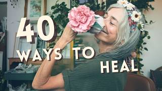 For When Life Feels Too Much ~ 40 Creative Ways to Heal