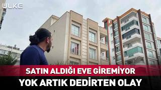 Satın Aldığı Eve Giremiyor!  Yok Artık Dedirten Olay...