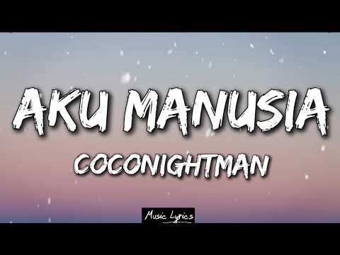 Coconightman - Aku Manusia (Lirik) Viral TikTok - Banyak yang bening bening tetapi sudah longgar
