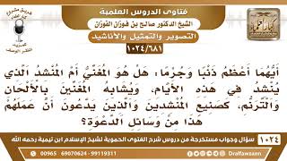 [681 -1024] أيهما أعظم ذنبا: المغني أم المنشد الذي يشابه المغنيين في الألحان والترنم؟ - صالح الفوزان image