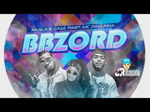 AFALA E CASE E MC PAULINHA - BBZORD - MÚSICA NOVA 2018