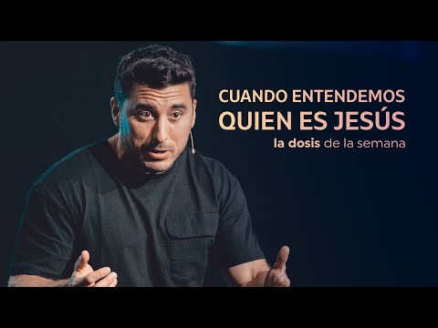 Cuando entendemos quién es Jesús - LA DOSIS DE LA SEMANA
