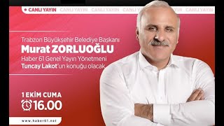 Trabzon Büyükşehir Belediye Başkanı Murat Zorluoğlu Haber61 Canlı Yayı