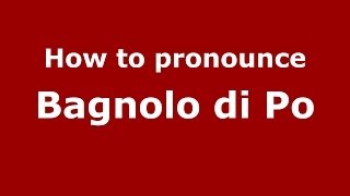 How to pronounce Bagnolo Di Po