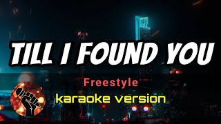 TILL I FOUND YOU - FREESTYLE (karaoke version)