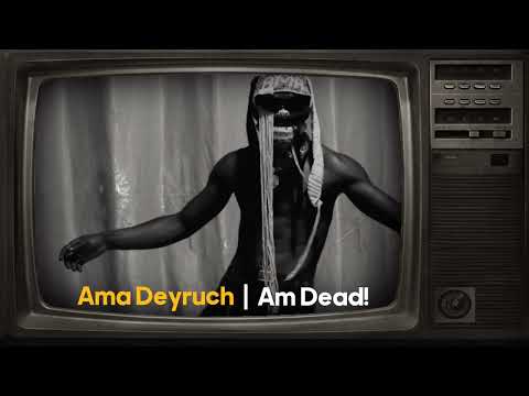 Ama Deyruch_Am Dead