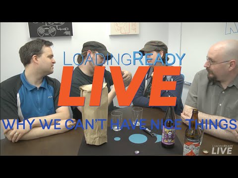 LoadingReadyLIVE Ep03 - Why We Can't Have Nice Things