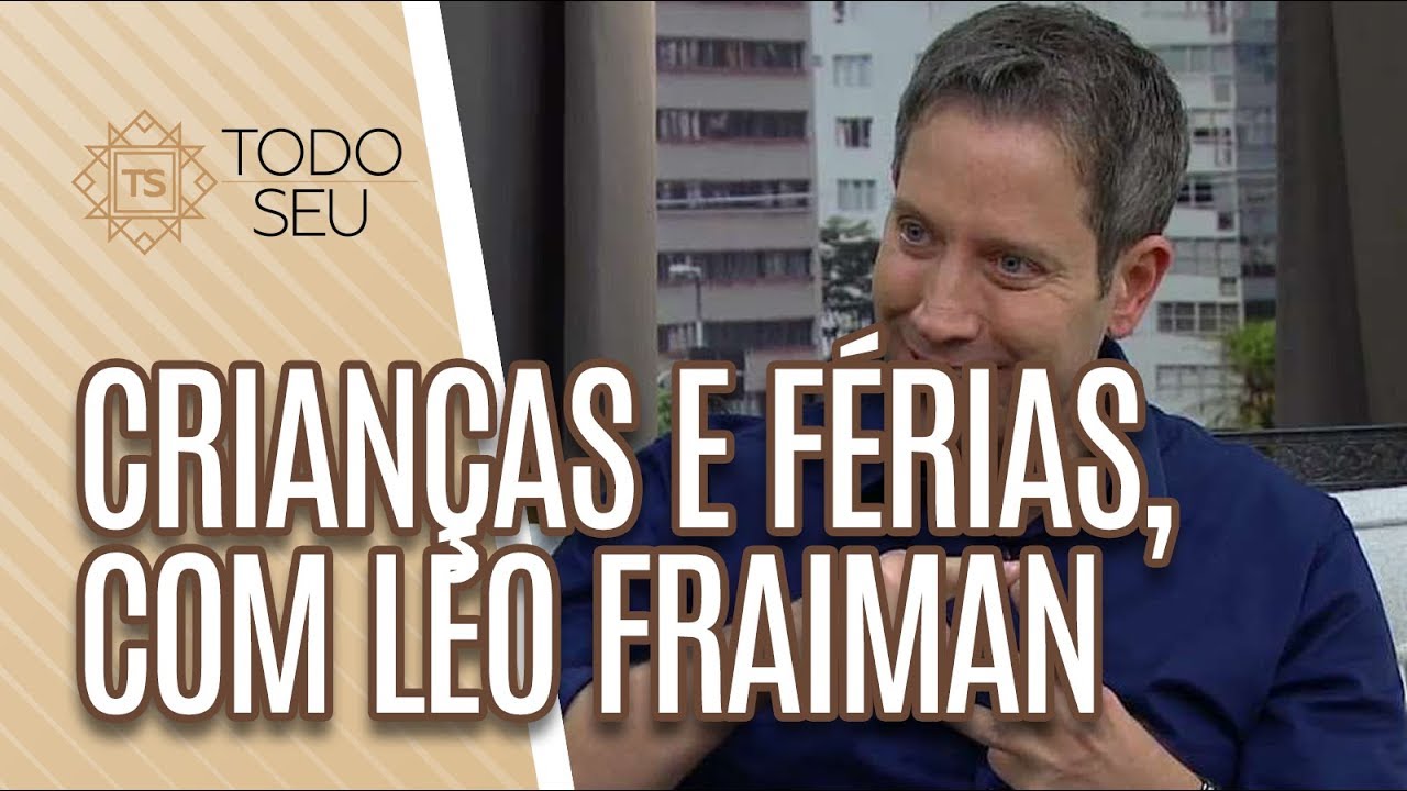 Crianças e Férias, com Léo Fraiman - Todo Seu (02/07/19)