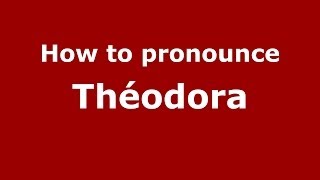 How to pronounce Théodora