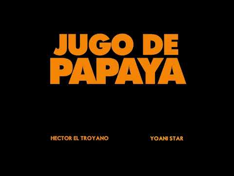 Hector El Troyano, Yoani Star - Jugo De Papaya