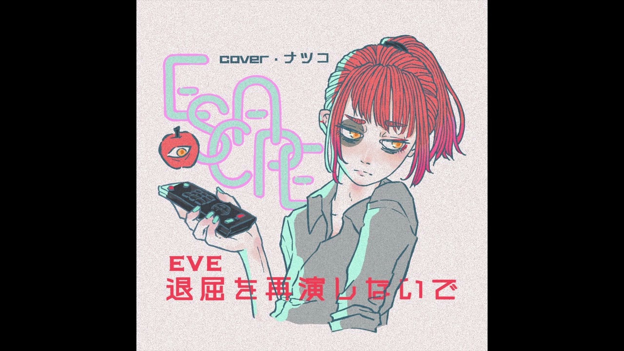Eve『退屈を再演しないで』／ナツコ Natsuko (cover)