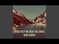 Jesus Keep Me Near The Cross