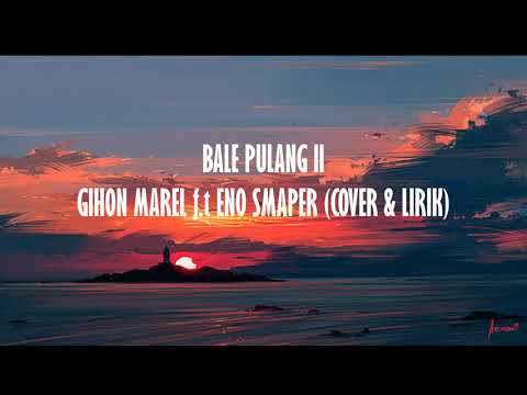GIHON MAREL ft. ENO SMAPER - BALE PULANG II (Cover + Lirik)