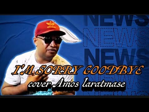 || I'M SORRY GOODBYE|| DODY LATUHARI COVER AMOS LARATMASE||