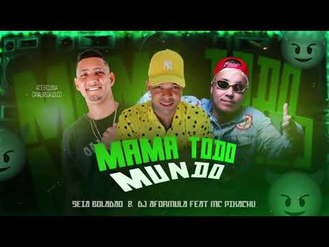 SEIA BOLADÃO, DJ AFORMULA E MC PIKACHU - MAMA TODO MUNDO