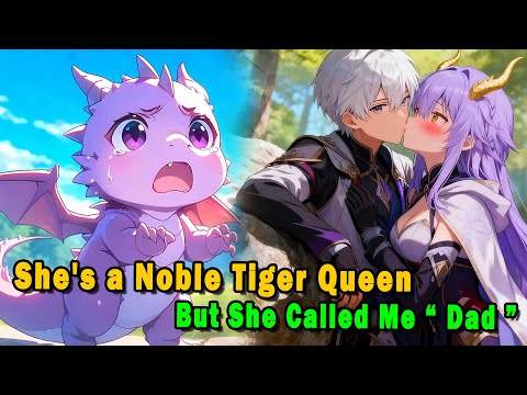 I Raised A Baby Dragon As Daughter, But She Turn To A Queen Wants My Child #anime #Manga #animerecap