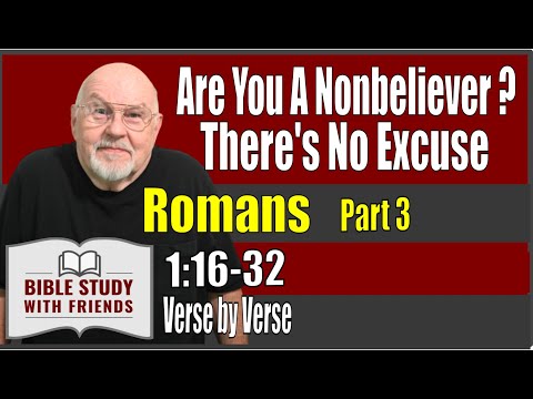 Romans  Bible Study Part 3   (God Leaves No Excuses For All Nonbelievers)