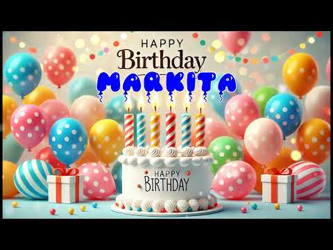 Happy Birthday MARKITA   Happy Birthday Song   Birthday Wishes   Birthday Party