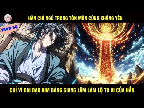 TRỌN BỘ: HẮN CHỈ NGỦ Ở TÔNG MÔN CŨNG KHÔNG YÊN CHỈ VÌ ĐẠI ĐẠO KIM BẢNG GIÁNG LÂM LỘ RA TU VI CỦA HẮN