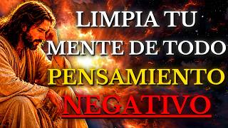 DIOS TE DICE HOY: LIMPIA TU MENTE DE TODO PENSAMIENTO NEGATIVO