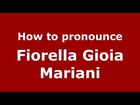 How to pronounce Fiorella Gioia Mariani (Italian/Italy)  - PronounceNames.com