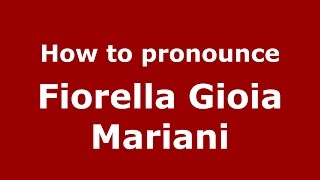 How to pronounce Fiorella Gioia Mariani
