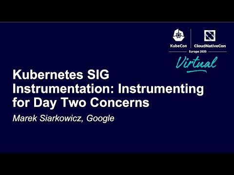 Kubernetes SIG Instrumentation: Instrumenting for Day Two Concerns - Marek Siarkowicz, Google