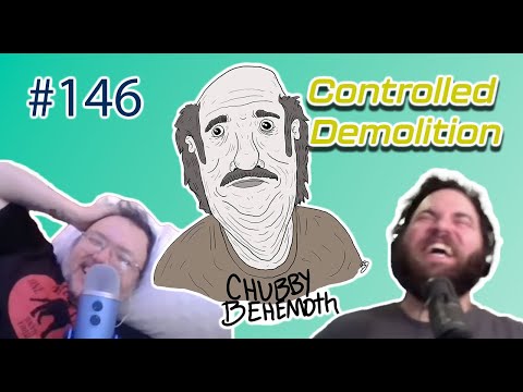 Chubby Behemoth #146 - Controlled Demolition