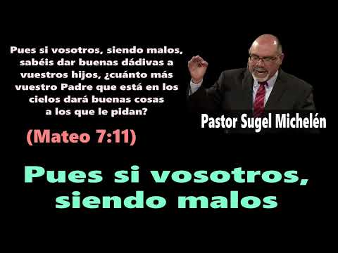 Pues si vosotros, siendo malos (Mateo 7:11) Pastor Sugel Michelén