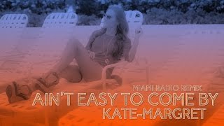 ♪ Kate-Margret - Ain't Easy To Come By ( Miami Radio Remix )
