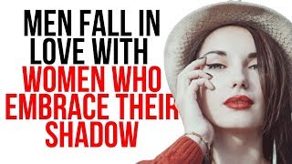 Men Fall In Love FASTER When You Embrace Your Shadow