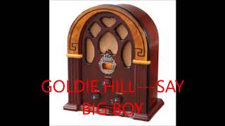 GOLDIE HILL    SAY BIG BOY