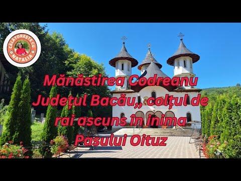 Mănăstirea Codreanu Județul Bacău, colțul de rai ascuns în inima Pasului Oituz